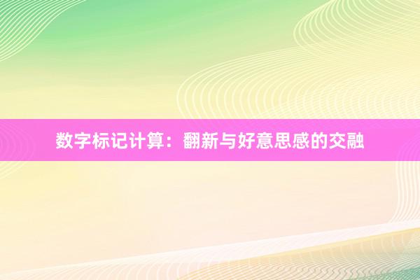 数字标记计算：翻新与好意思感的交融