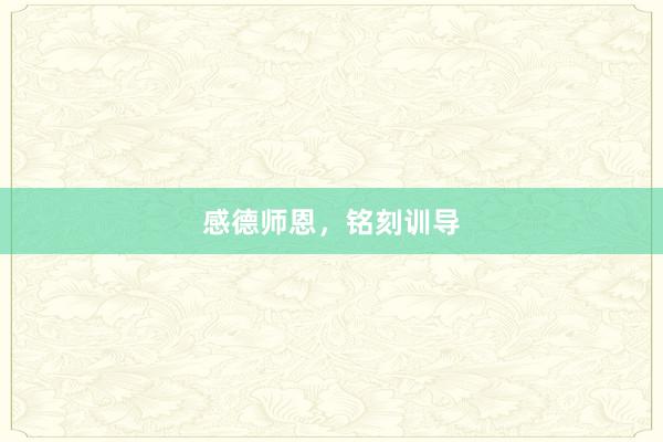 感德师恩，铭刻训导